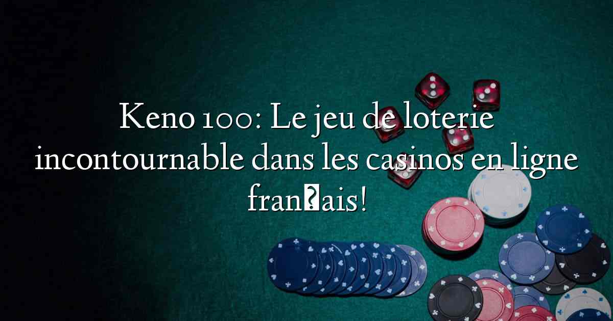 Keno 100: Le jeu de loterie incontournable dans les casinos en ligne français!